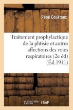 Traitement Prophylactique de la Phtisie Et Autres Affections Des Voies Respiratoires 2e Edition