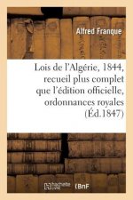 Lois de l'Algerie, Annee 1844: Recueil Plus Complet Que l'Edition Officielle