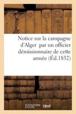 Notice Sur La Campagne d'Alger Par Un Officier Demissionnaire de Cette Armee