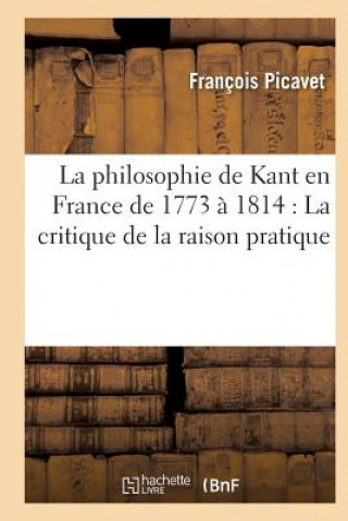 Philosophie de Kant En France de 1773 A 1814: La Critique de la Raison Pratique