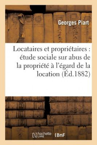 Locataires Et Proprietaires: Etude Sociale Sur Les Abus de la Propriete A l'Egard de la Location