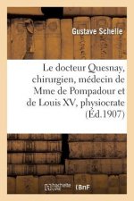Le Docteur Quesnay, Chirurgien, Medecin de Mme de Pompadour Et de Louis XV, Physiocrate