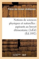 Notions de Sciences Physiques Et Naturelles: A l'Usage Des Aspirants Au Brevet Elementaire 2e Ed