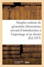 Simples Notions de Geometrie Elementaire Servant d'Introduction A l'Arpentage Et Au Dessin