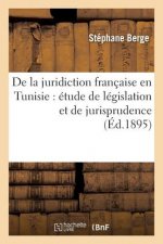 de la Juridiction Francaise En Tunisie: Etude de Legislation Et de Jurisprudence