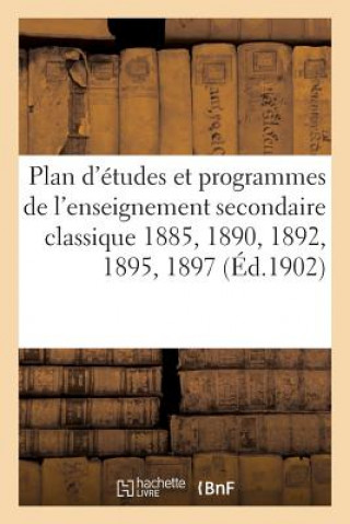 Plan d'Etudes Et Programmes de l'Enseignement Secondaire Classique 1885, 1890, 1892, 1895, 1897