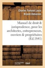 Manuel de Droit Et Jurisprudence, Pour Les Architectes, Entrepreneurs, Ouvriers Et Proprietaires