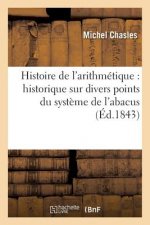 Histoire de l'Arithmetique: Historique Sur Divers Points Du Systeme de l'Abacus