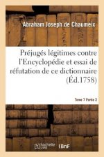 Prejuges Legitimes Contre l'Encyclopedie Et Essai de Refutation de Ce Dictionnaire Tome 7 Partie 2