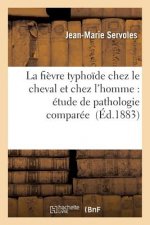 La Fievre Typhoide Chez Le Cheval Et Chez l'Homme: Etude de Pathologie Comparee