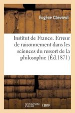 Institut de France. Erreur de Raisonnement Frequente Dans Les Sciences Du Ressort de la Philosophie