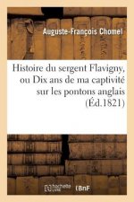 Histoire Du Sergent Flavigny, Ou Dix ANS de Ma Captivite Sur Les Pontons Anglais