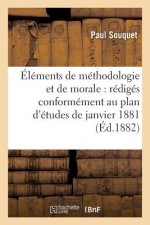 Elements de Methodologie Et de Morale: Rediges Conformement Au Plan d'Etudes de Janvier 1881
