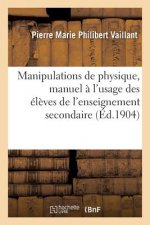 Manipulations de Physique, Manuel A l'Usage Des Eleves de l'Enseignement Secondaire