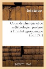 Cours de Physique Et de Meteorologie: Professe A l'Institut Agronomique