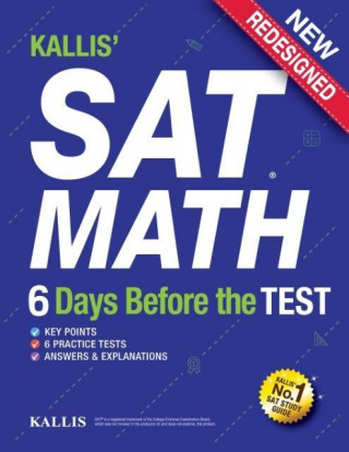 KALLIS' SAT Math - 6 Days Before the Test (6 Practice Tests+College SAT Prep + Study Guide Book for the New SAT)