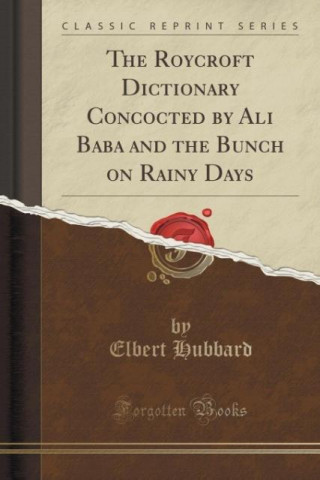 The Roycroft Dictionary Concocted by Ali Baba and the Bunch on Rainy Days (Classic Reprint)