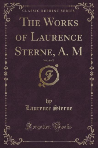 The Works of Laurence Sterne, A. M, Vol. 4 of 5 (Classic Reprint)