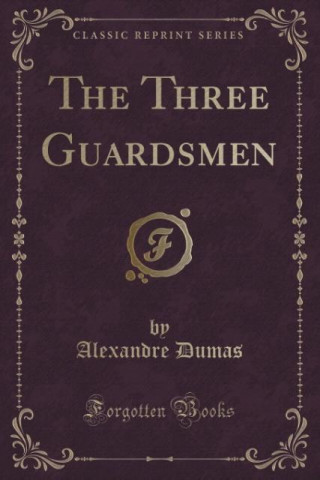 The Three Guardsmen (Classic Reprint)