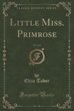 Little Miss. Primrose, Vol. 1 of 3 (Classic Reprint)