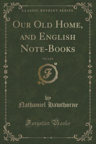 Our Old Home, and English Note-Books, Vol. 2 of 4 (Classic Reprint)