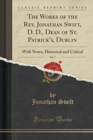 The Works of the Rev. Jonathan Swift, D. D., Dean of St. Patrick's, Dublin, Vol. 7