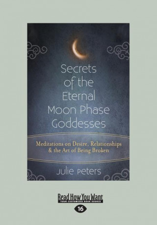 Secrets of the Eternal Moon Phase Goddesses: Meditations on Desire, Relationships and the Art of Being Broke (Large Print 16pt)