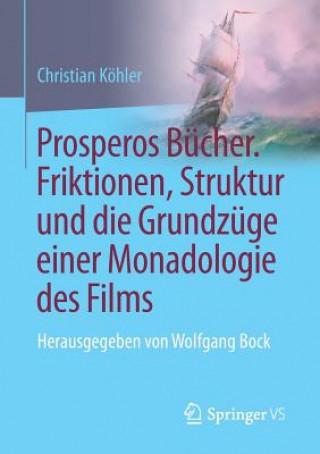 Prosperos Bucher. Friktionen, Struktur Und Die Grundzuge Einer Monadologie Des Films