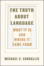 Truth about Language - What It Is and Where It Came From