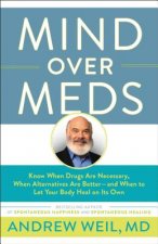 Mind Over Meds: Know When Drugs Are Necessary, When Alternatives Are Better - And When to Let Your Body Heal on Its Own