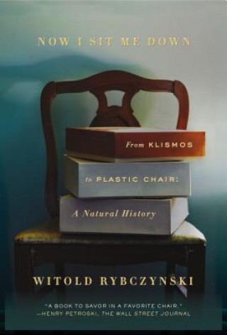 Now I Sit Me Down: From Klismos to Plastic Chair: A Natural History (Witold Rybczynski)()