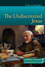 The Undiscovered Jesus: Hidden Truth from the Book of Luke