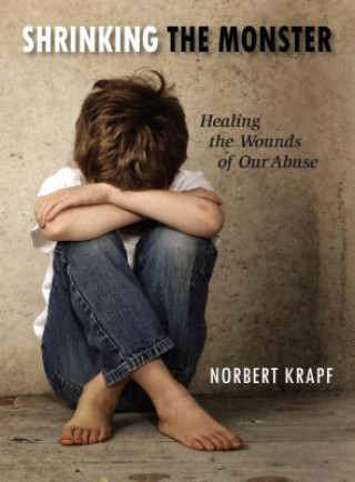 Shrinking the Monster: Healing the Wounds of Our Abuse