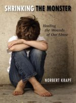 Shrinking the Monster: Healing the Wounds of Our Abuse