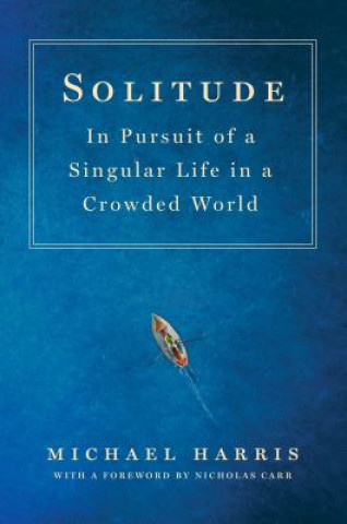 Solitude: In Pursuit of a Singular Life in a Crowded World