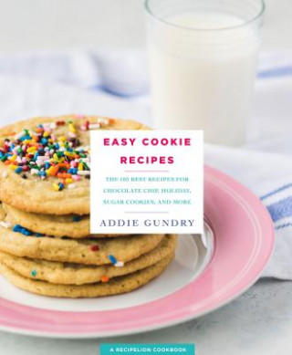 Easy Cookie Recipes: 103 Best Recipes for Chocolate Chip Cookies, Cake Mix Creations, Bars, and Holiday Treats Everyone Will Love