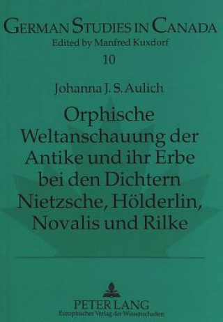 Orphische Weltanschauung der Antike und ihr Erbe bei den Dichtern Nietzsche, Hoelderlin, Novalis und Rilke