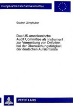 Das US-amerikanische Audit Committee als Instrument zur Vermeidung von Defiziten bei der Ueberwachungstaetigkeit der deutschen Aufsichtsraete