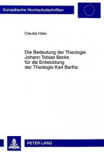Die Bedeutung der Theologie Johann Tobias Becks fuer die Entwicklung der Theologie Karl Barths