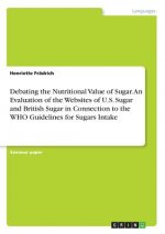 Debating the Nutritional Value of Sugar. An Evaluation of the Websites of U.S. Sugar and British Sugar in Connection to the WHO Guidelines for Sugars