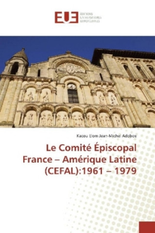 Le Comité Épiscopal France - Amérique Latine (CEFAL):1961 - 1979
