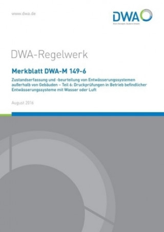 Merkblatt DWA-M 149-6 Zustandserfassung und -beurteilung von Entwässerungssystemen außerhalb von Gebäuden - Teil 6: Druckprüfungen in Betrieb befindli