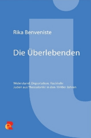 Die Überlebenden. Widerstand, Deportation, Rückkehr. Juden aus Thessaloniki in den 1940er Jahren