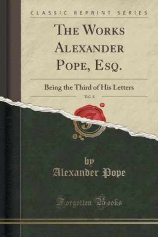 The Works Alexander Pope, Esq., Vol. 8