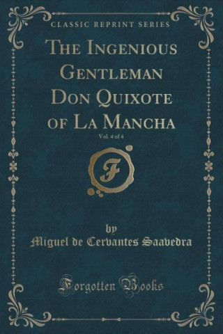 The Ingenious Gentleman Don Quixote of La Mancha, Vol. 4 of 4 (Classic Reprint)