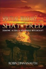 Spiritual Warfare That Shattered Demonic Alters & Household Witchcraft