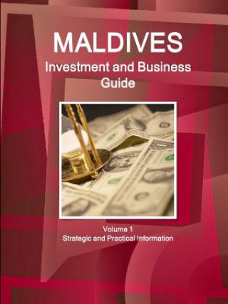 Maldives Investment and Business Guide Volume 1 Strategic and Practical Information