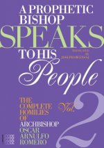 A Prophetic Bishop Speaks to His People: Volume 2: The Complete Homilies of Archbishop Oscar Arnulfo Romero