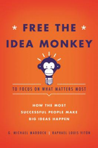 Free the Idea Monkey...: To Focus on What Matters Most!