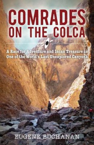 Comrades on the Colca: A Race for Adventure and Incan Treasure in One of the World's Last Unexplored Canyons